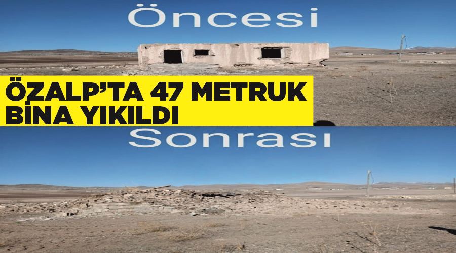 Özalp’ta 47 metruk bina yıkıldı