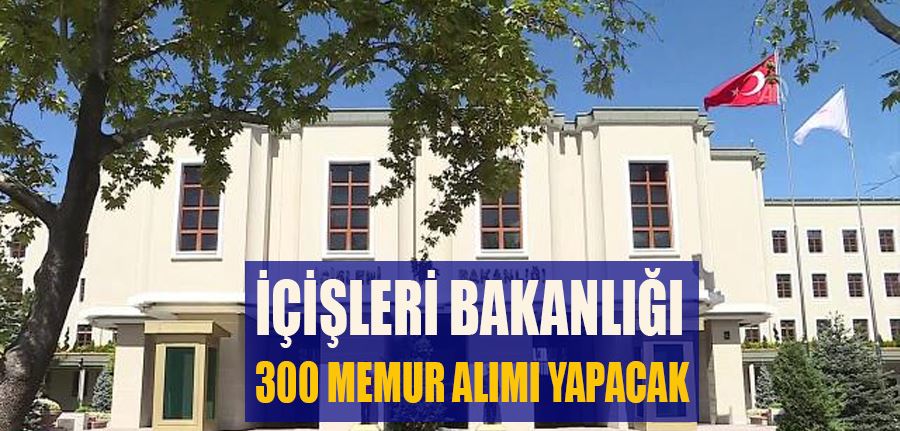 İçişleri Bakanlığı Online Başvuru İle 300 Memur Alımı Yapacak