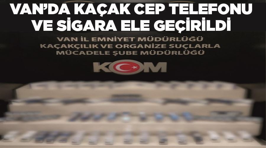 Van’da kaçak cep telefonu ve sigara ele geçirildi