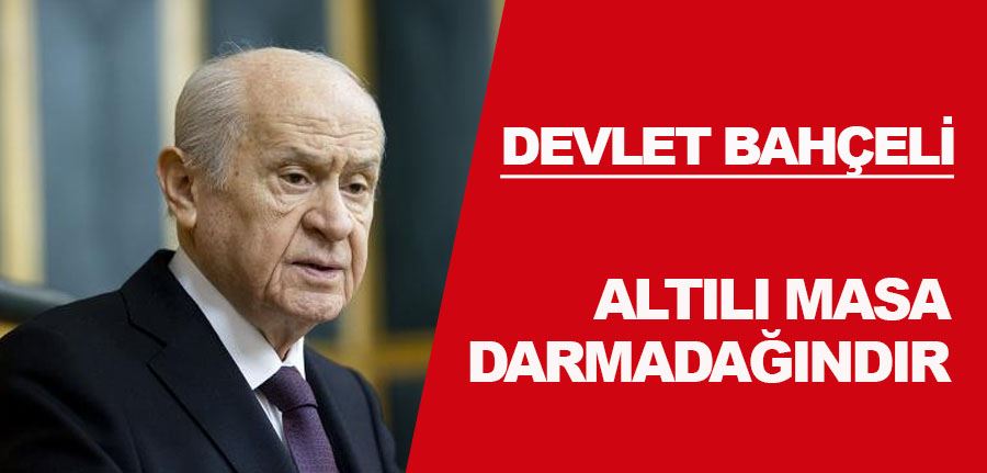 Bahçeli: Altılı masa darmadağındır