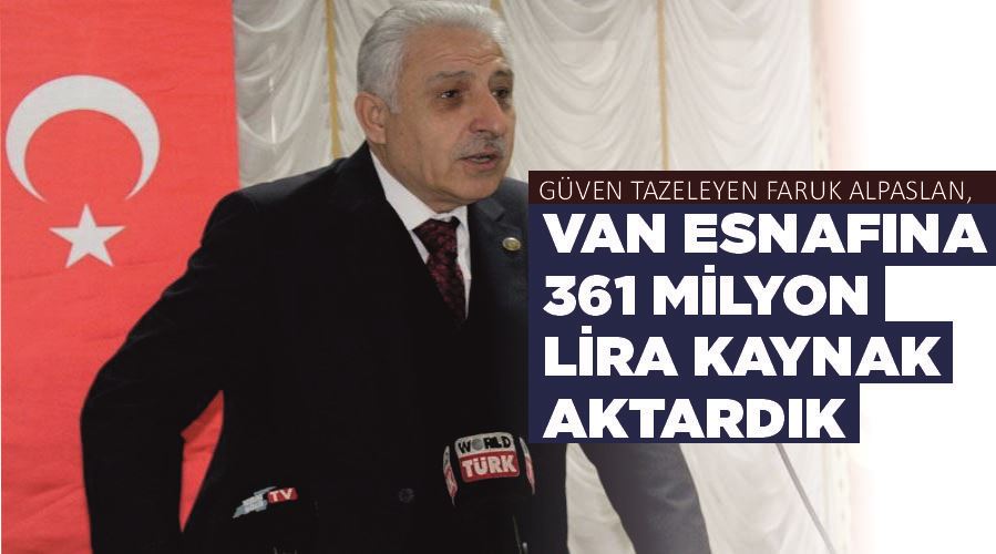 Güven tazeleyen Faruk Alpaslan, “Van esnafına 361 milyon lira kaynak aktardık”