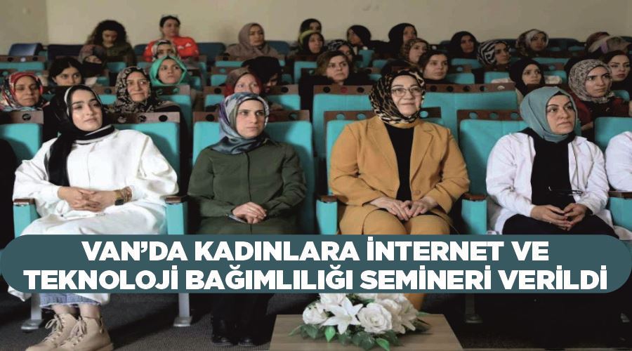 Van’da kadınlara internet ve teknoloji bağımlılığı semineri verildi