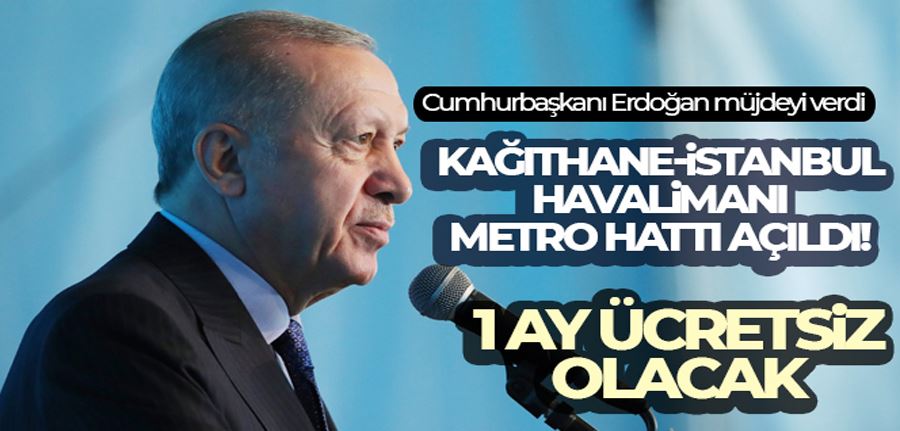 Kağıthane-İstanbul Havalimanı metro hattı açıldı! Cumhurbaşkanı Erdoğan müjdeyi verdi