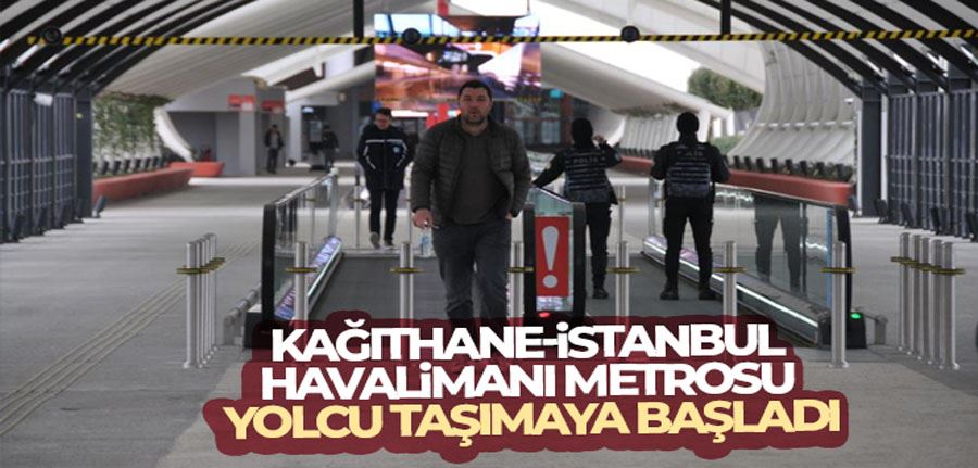 Kağıthane-İstanbul Havalimanı Metrosu yolcu taşımaya başladı