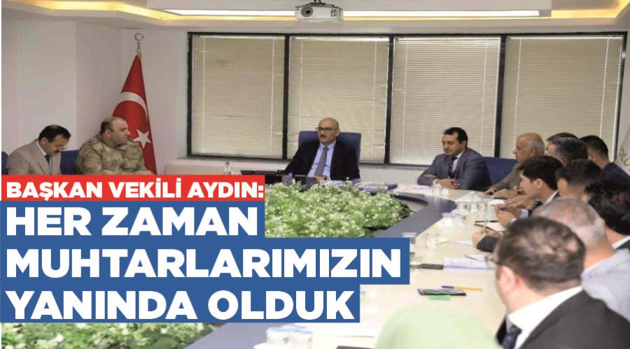 Başkan Vekili Aydın: “Her zaman muhtarlarımızın yanında olduk”