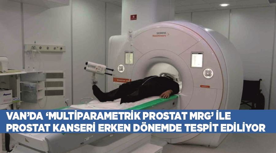 Van’da ‘Multiparametrik Prostat MRG’ ile prostat kanseri erken dönemde tespit ediliyor