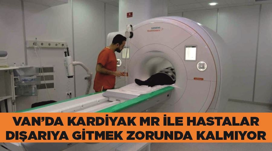 Van’da kardiyak MR ile hastalar dışarıya gitmek zorunda kalmıyor