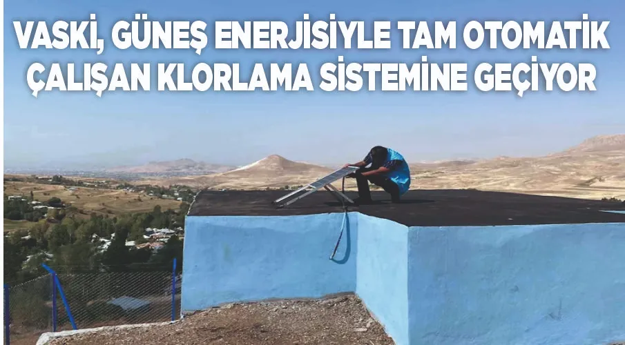 VASKİ, güneş enerjisiyle tam otomatik çalışan klorlama sistemine geçiyor