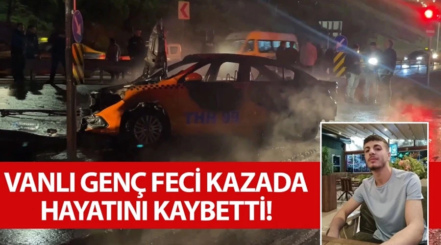 Vanlı genç İstanbulda geçirdiği feci kazada hayatını kaybetti!