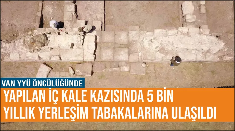 Van YYÜ öncülüğünde yapılan İç Kale kazısında 5 bin yıllık yerleşim tabakalarına ulaşıldı