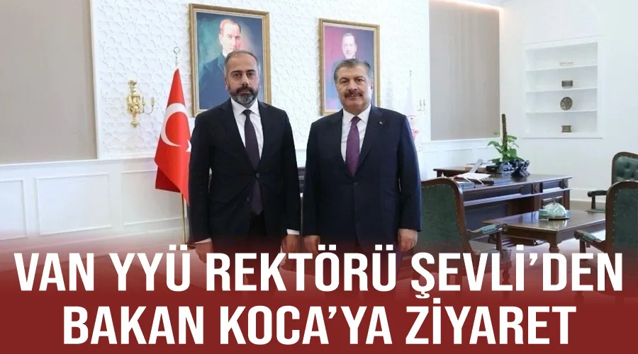 Van YYÜ Rektörü Şevli’den Bakan Koca’ya ziyaret