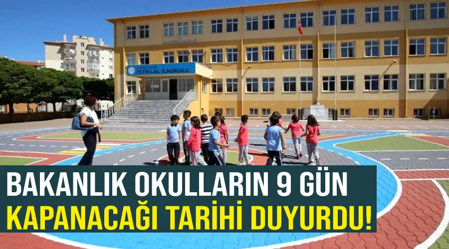 Bakanlık okulların 9 gün kapanacağı tarihi duyurdu!