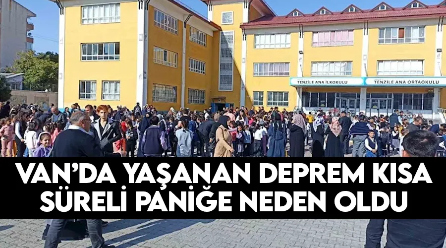 Van’da yaşanan deprem kısa süreli paniğe neden oldu