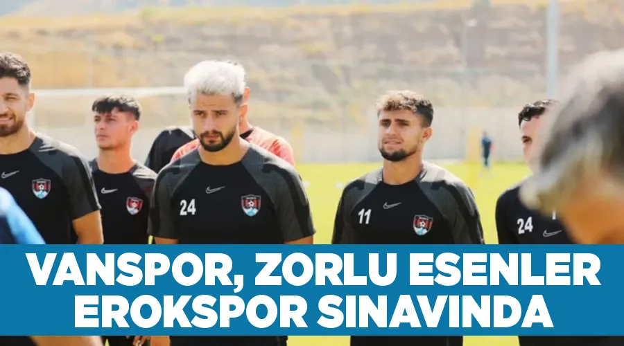 Vanspor, zorlu Esenler Erokspor sınavında