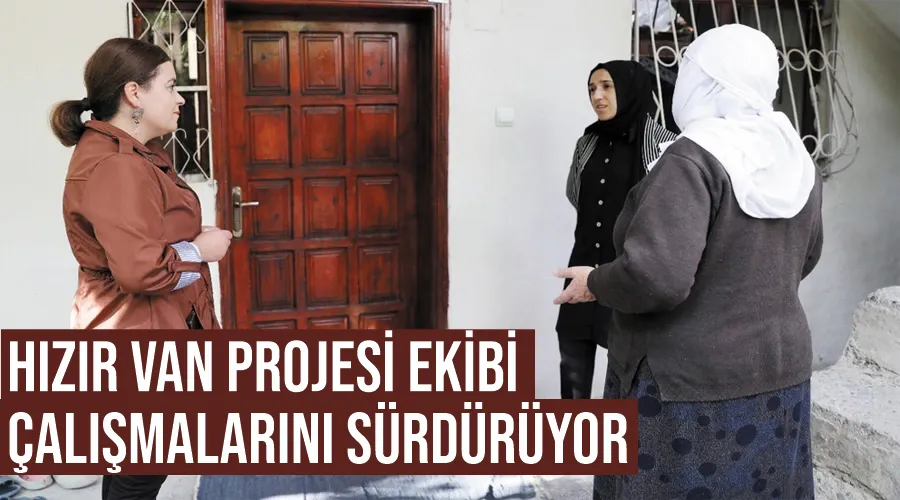 Hızır Van Projesi ekibi, çalışmalarını sürdürüyor