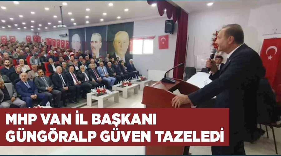 MHP Van İl Başkanı Güngöralp güven tazeledi