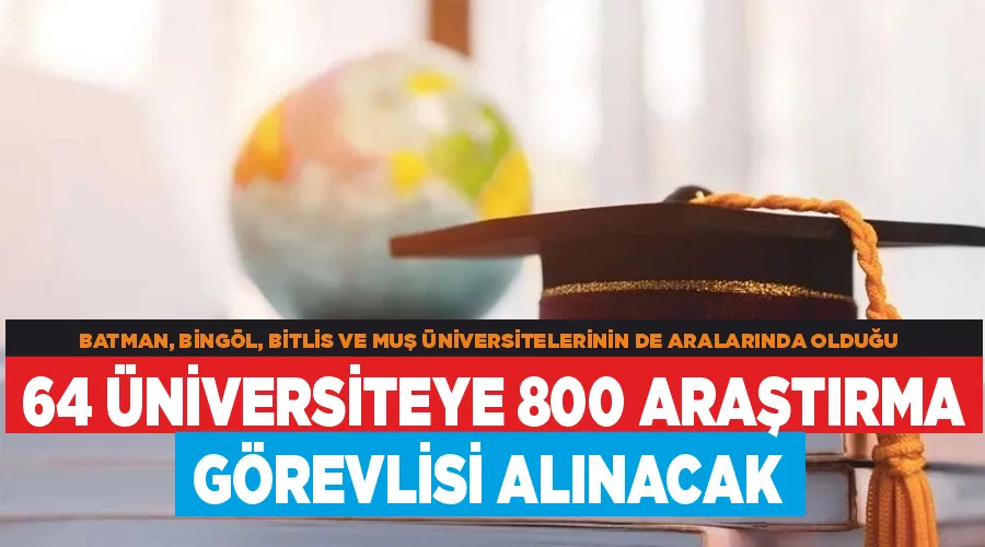 Batman, Bingöl, Bitlis ve Muş üniversitelerinin de aralarında olduğu 64 üniversiteye 800 araştırma görevlisi alınacak