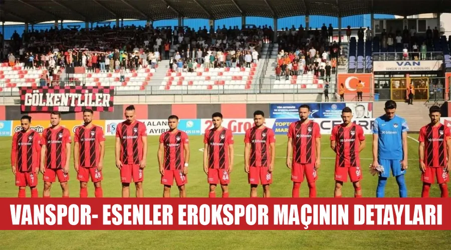 Vanspor- Esenler Erokspor maçının detayları