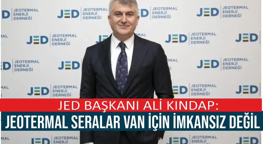 JED Başkanı Ali Kındap: Jeotermal seralar Van için imkansız değil