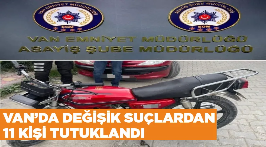 Van’da değişik suçlardan 11 kişi tutuklandı