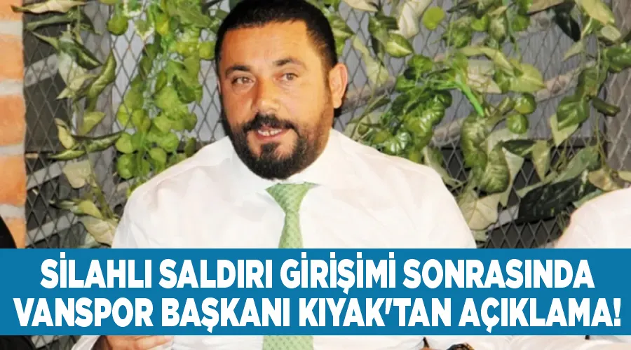 Silahlı saldırı girişimi sonrasında Vanspor Başkanı Kıyak