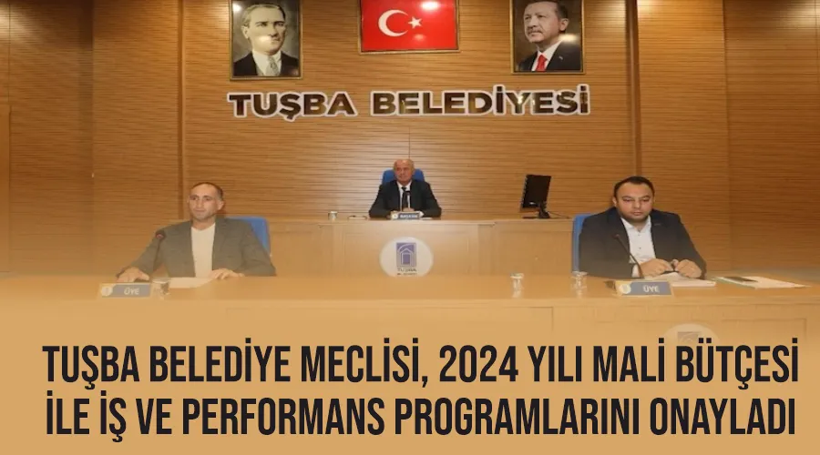 Tuşba Belediye Meclisi, 2024 yılı mali bütçesi ile iş ve performans programlarını onayladı