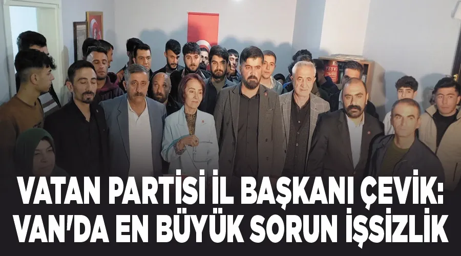 Vatan Partisi İl Başkanı Çevik: Van