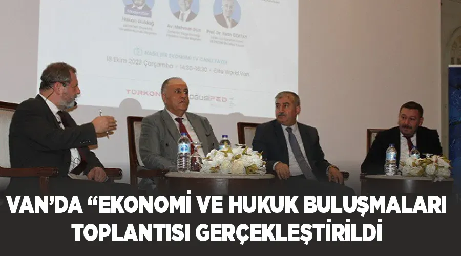 Van’da “Ekonomi ve Hukuk Buluşmaları” toplantısı gerçekleştirildi