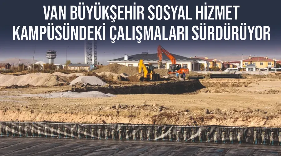 Van Büyükşehir Sosyal Hizmet Kampüsündeki çalışmaları sürdürüyor