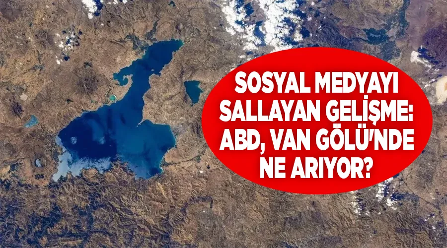 Sosyal Medyayı Sallayan Gelişme: ABD, Van Gölü