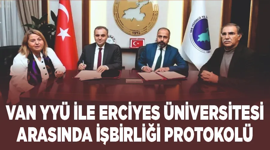 Van YYÜ ile Erciyes Üniversitesi arasında işbirliği protokolü