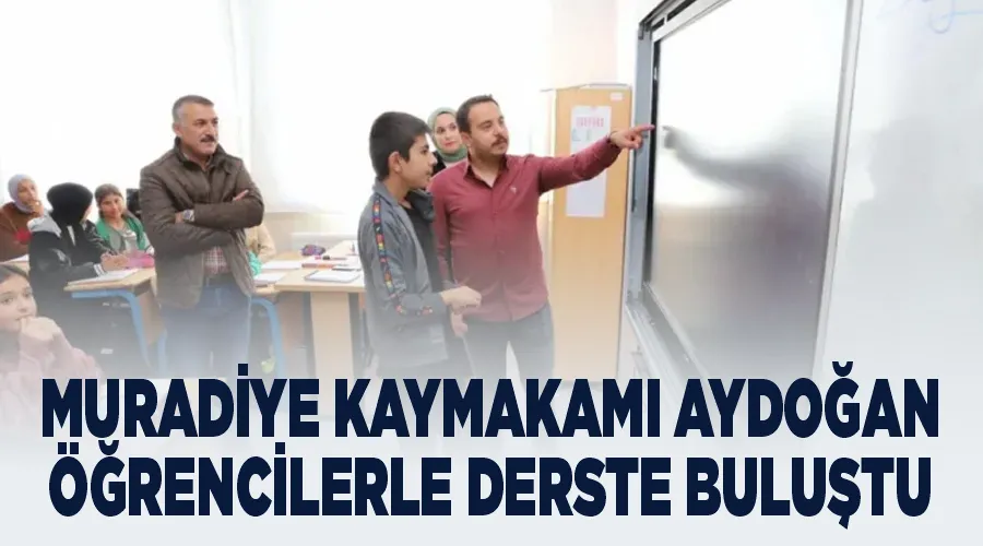 Muradiye Kaymakamı Aydoğan öğrencilerle derste buluştu