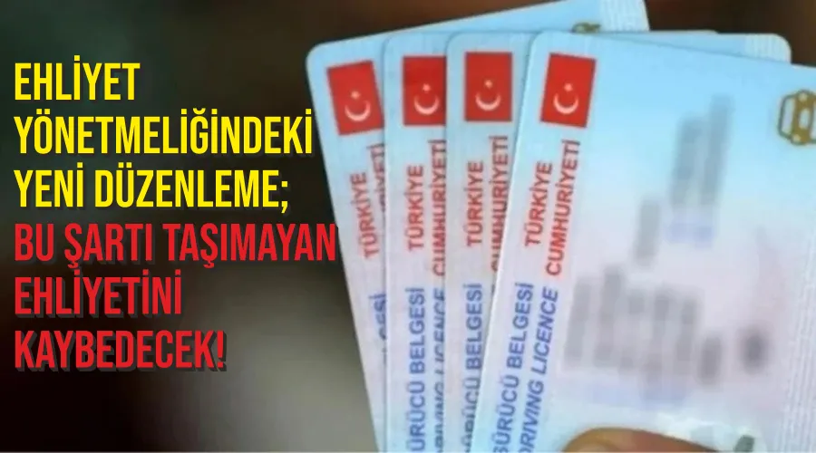 Ehliyet yönetmeliğindeki yeni düzenleme; Bu şartı taşımayan ehliyetini kaybedecek! 