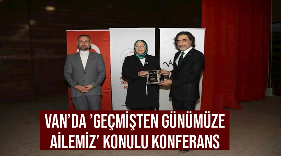 Van’da ’Geçmişten Günümüze Ailemiz’ konulu konferans