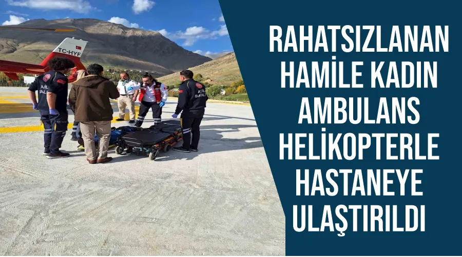 Rahatsızlanan hamile kadın ambulans helikopterle hastaneye ulaştırıldı