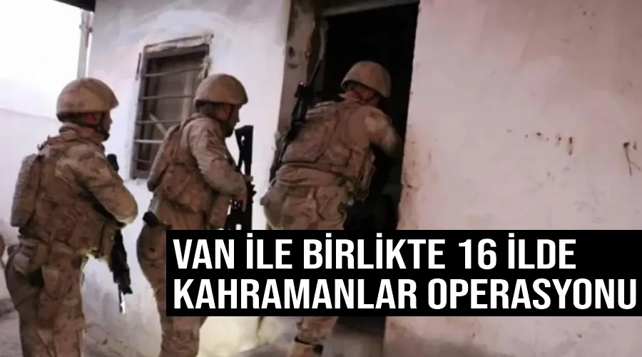 Van ile birlikte 16 ilde Kahramanlar operasyonu