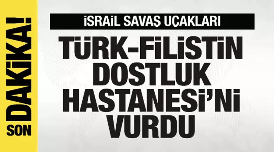 İsrail savaş uçakları Türk-Filistin Dostluk Hastanesi