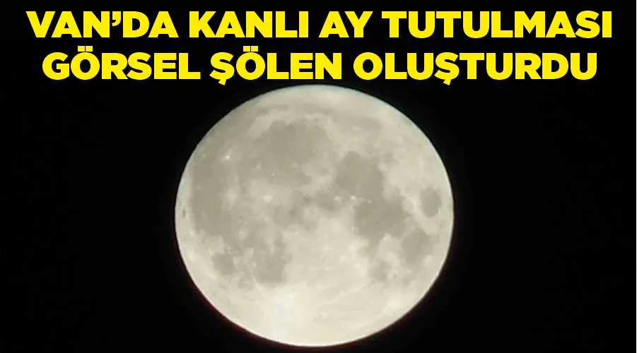 Van’da kanlı tutulması görsel şölen oluşturdu