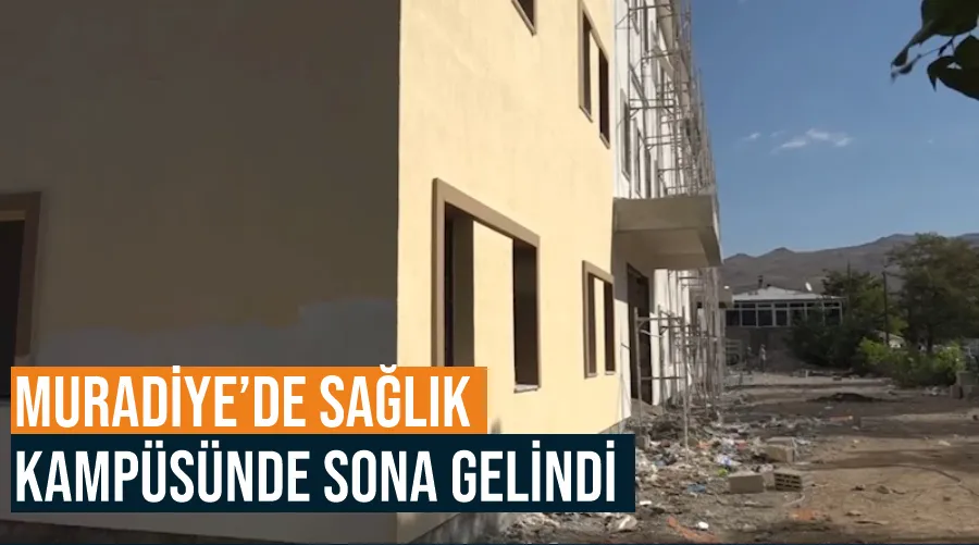 Muradiye’de sağlık kampüsünde sona gelindi