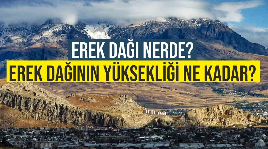 Erek Dağı nerde? Erek Dağının yüksekliği ne kadar?