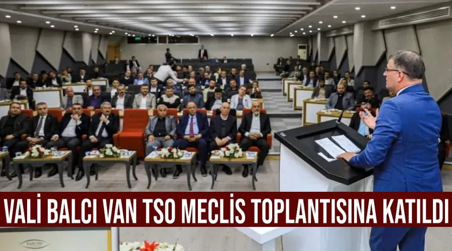 Vali Balcı Van TSO Meclis Toplantısına katıldı