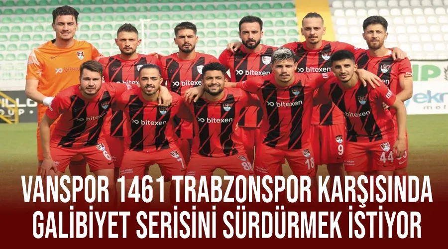 Vanspor 1461 Trabzonspor karşısında galibiyet serisini sürdürmek istiyor 