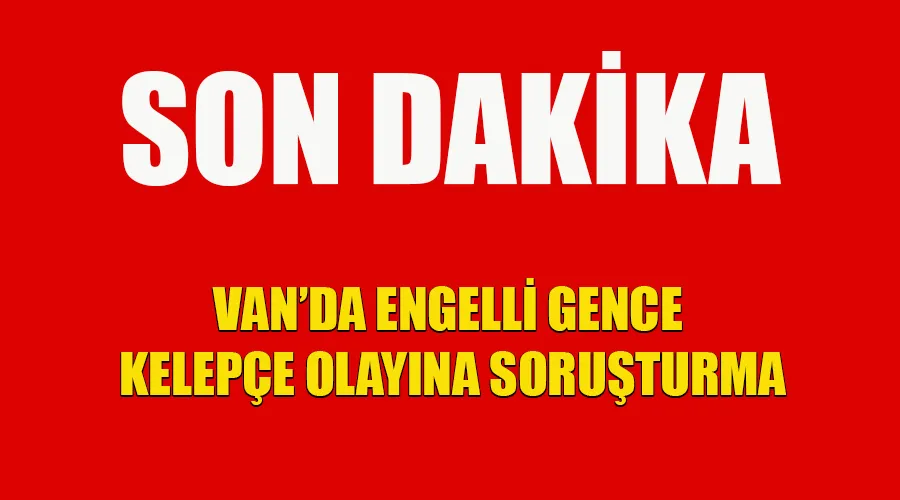 Van’da engelli gence kelepçe olayına soruşturma açıldı