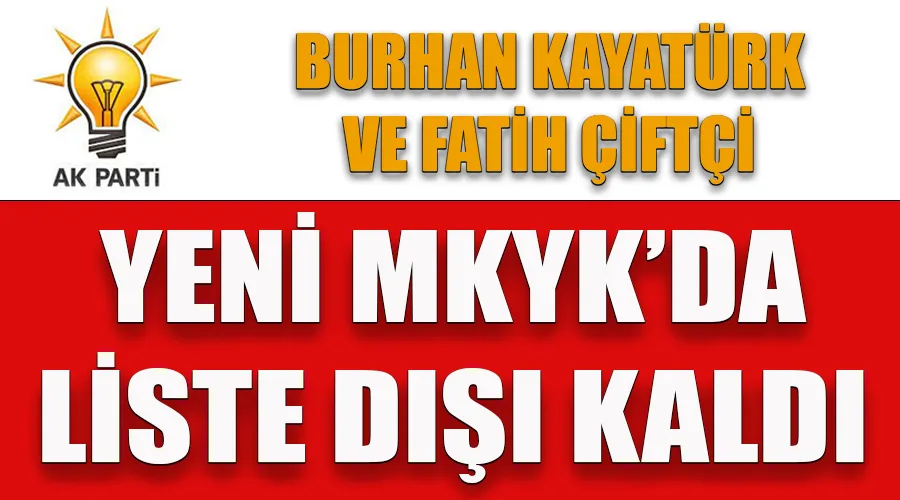 Burhan Kayatürk ve Fatih Çiftçi AK Parti MKYK’da liste dışı kaldı
