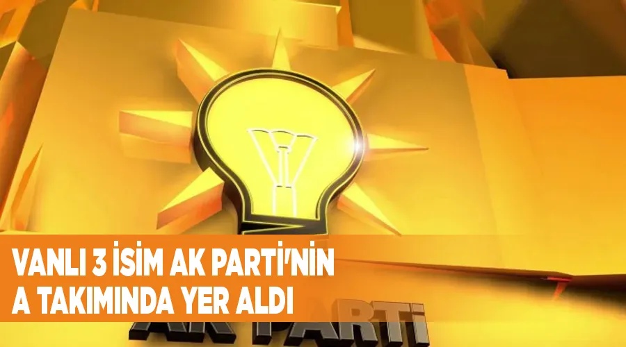 Vanlı 3 isim AK Parti