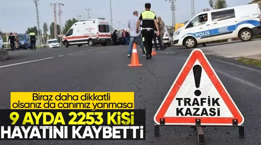 Yılın ilk 9 ayının trafik bilançosu: 2 bin 253 kişi hayatını kaybetti