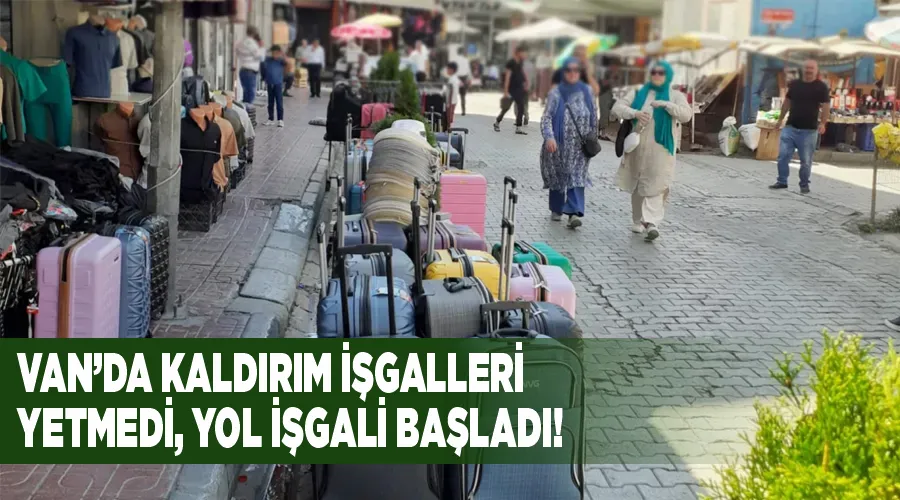 Van’da kaldırım işgalleri yetmedi, yol işgali başladı!