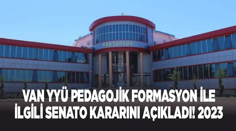 Van YYÜ Pedagojik Formasyon ile ilgili senato kararını açıkladı! 2023