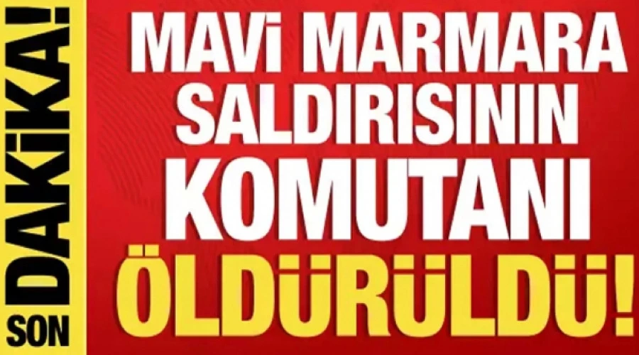 Mavi Marmara saldırısının komutanı öldürüldü!