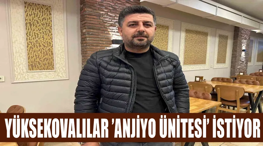 Yüksekovalılar ’Anjiyo Ünitesi’ istiyor